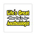 Life's Great When You're an Anesthesiologist - Square Stickers