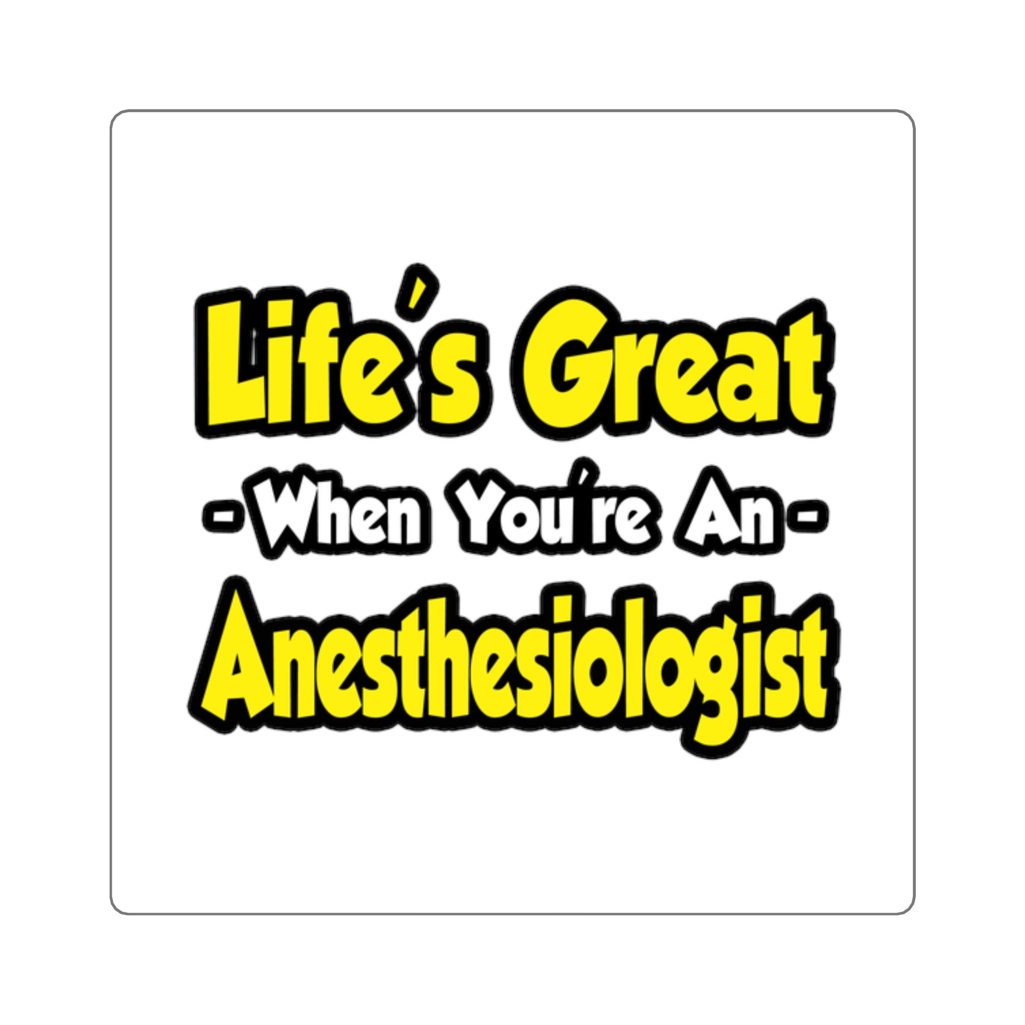 Life's Great When You're an Anesthesiologist - Square Stickers