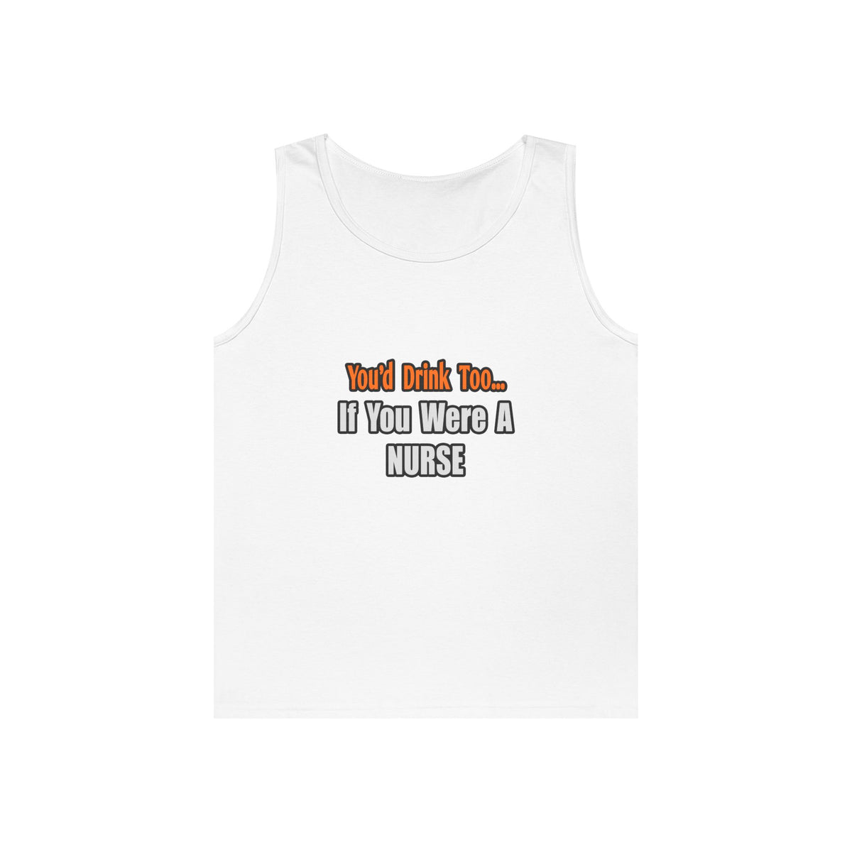 You'd Drink Too...Nurse - Unisex Heavy Cotton Tank Top