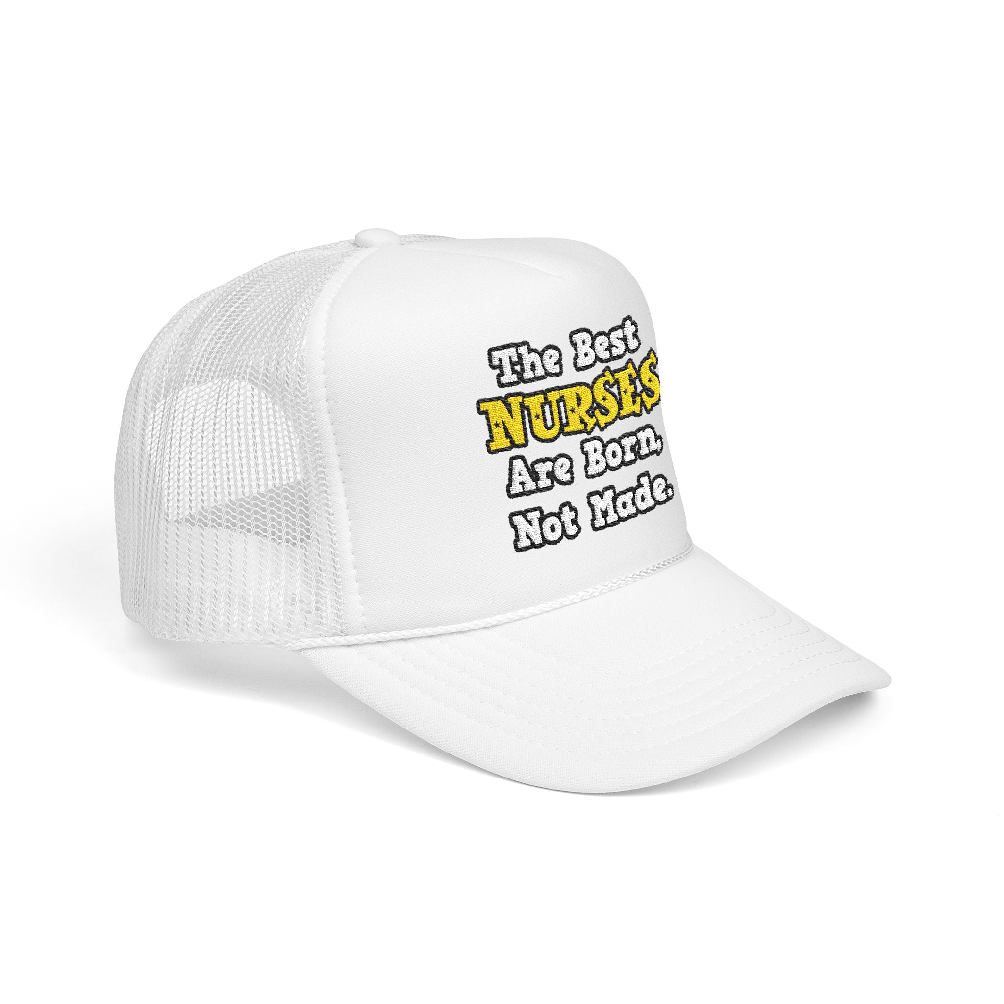 The Best Nurses Are Born, Not Made - Foam Trucker Hat