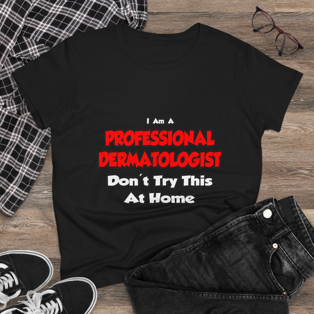 Professional Dermatologist ... Don't Try This - Women's Midweight Cotton Tee