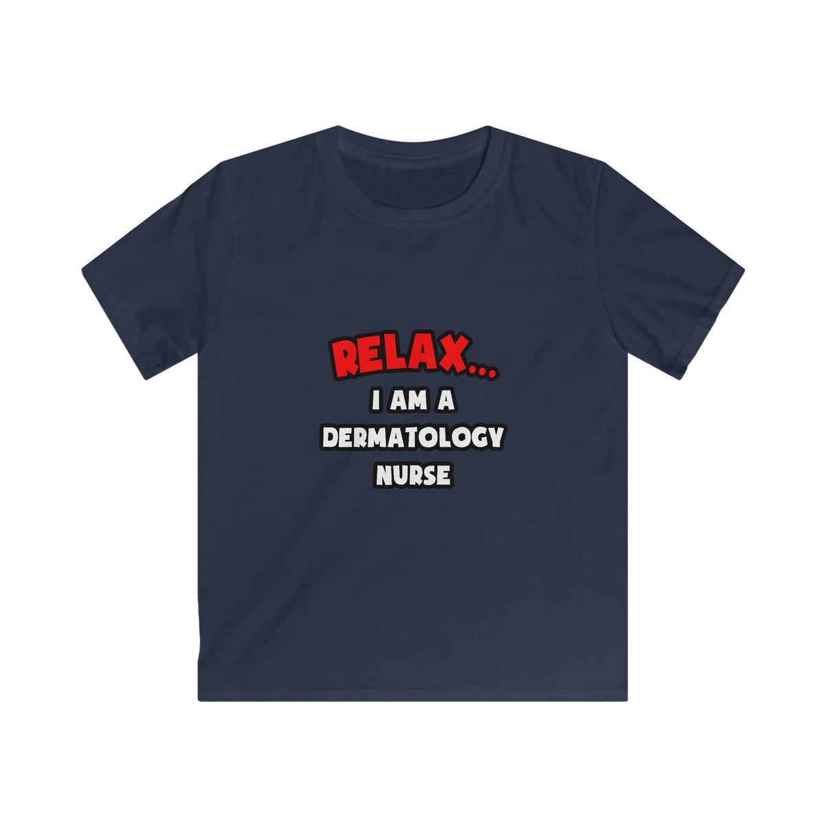 Relax ... I Am A Dermatology Nurse - Kids Softstyle Tee