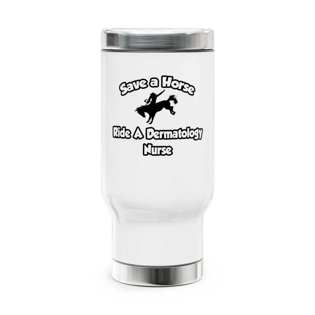 Save a Horse, Ride a Dermatology Nurse - Stainless Steel Travel Mug with Handle, 14oz