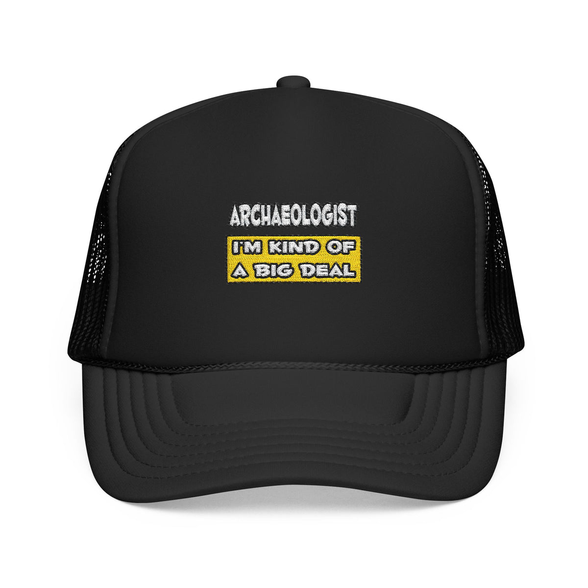 Archaeologist .. I'm Kind of a Big Deal - Foam Trucker Hat