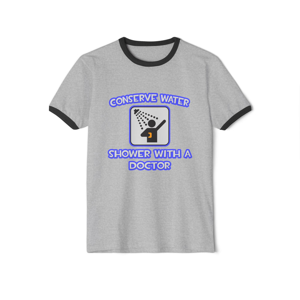 Conserve Water .. Shower With a Doctor - Unisex Cotton Ringer T-Shirt