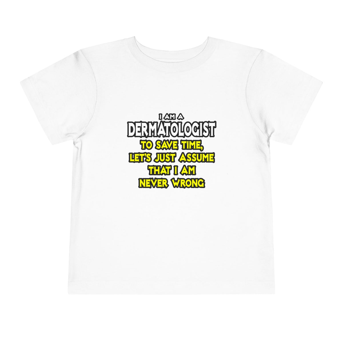 Dermatologist...Assume I Am Never Wrong - Toddler Short Sleeve Tee