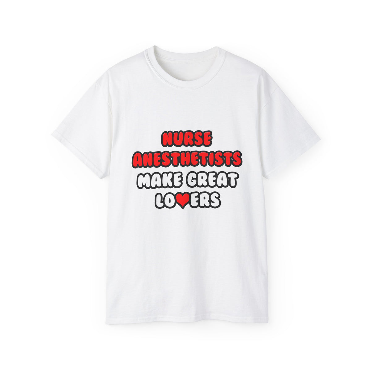 Nurse Anesthetists Make Great Lovers - Unisex Ultra Cotton Tee
