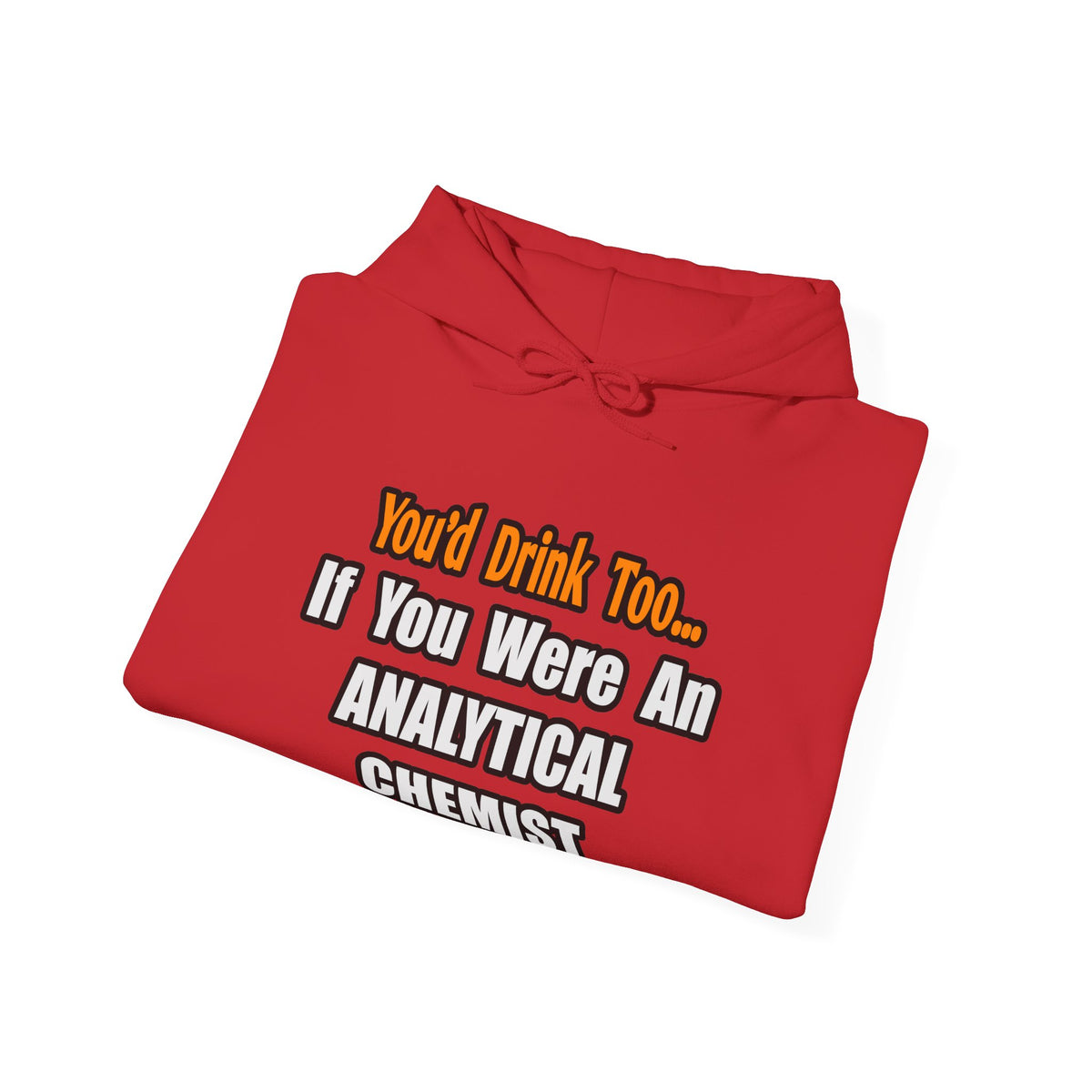 You'd Drink Too...Analytical Chemist - Unisex Heavy Blend™ Hooded Sweatshirt