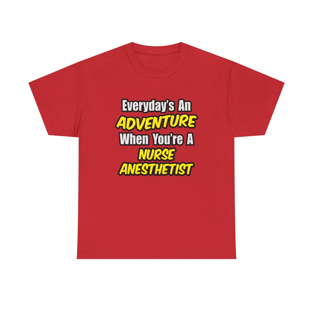 Everyday's An Adventure...Nurse Anesthetist - Unisex Heavy Cotton Tee