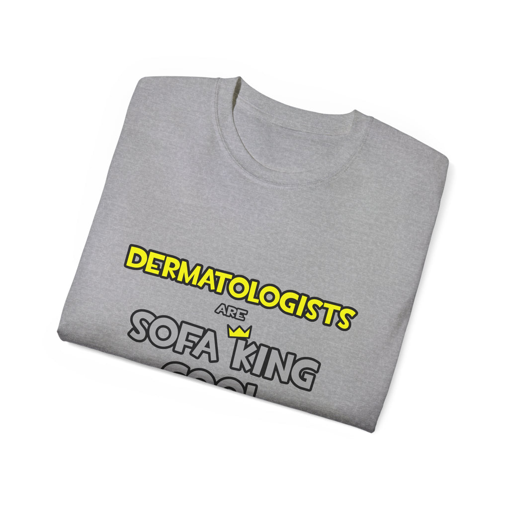 Dermatologists Are Sofa King Cool - Unisex Ultra Cotton Tee