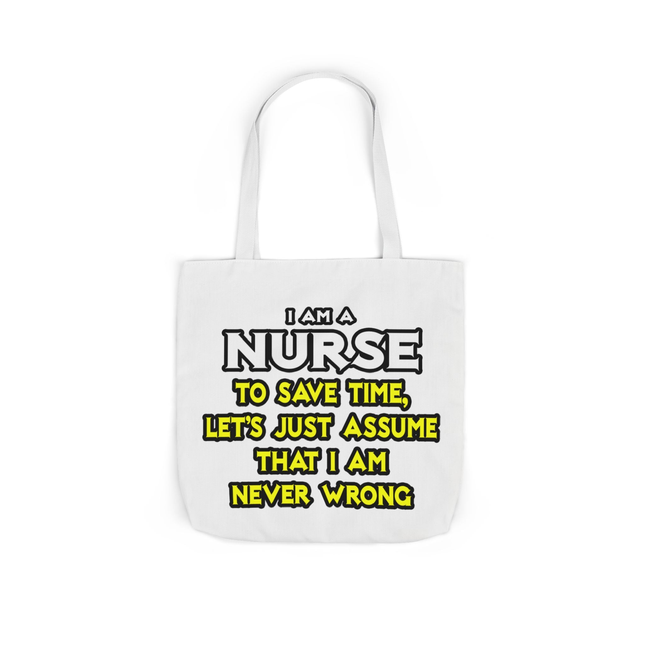 Nurse...Assume I Am Never Wrong - Canvas Tote Bag, 5-Color Straps