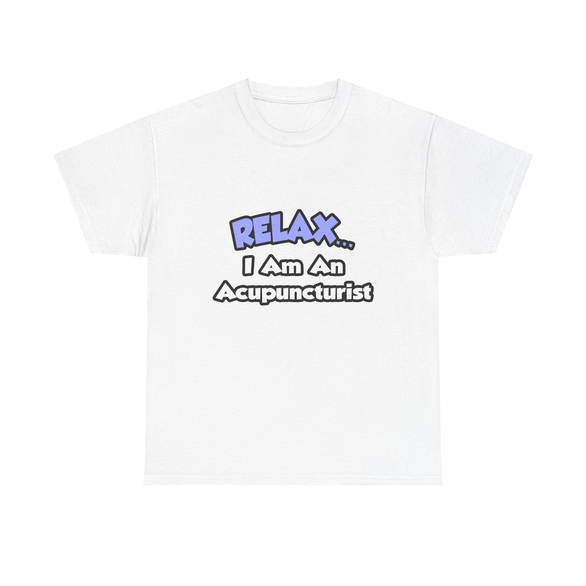 Relax .. I am an Acupuncturist - Unisex Heavy Cotton Tee