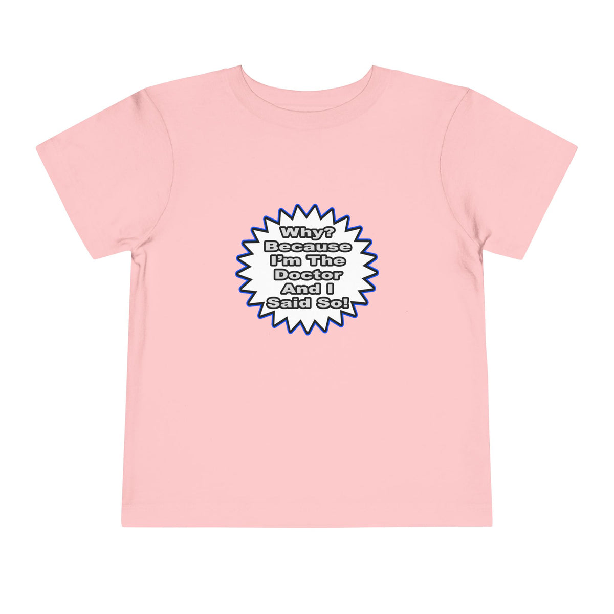 Doctor...Because I Said So - Toddler Short Sleeve Tee