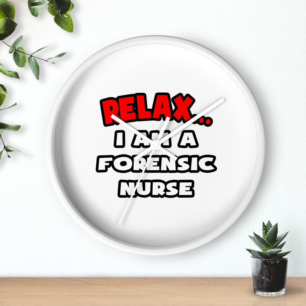 Relax ... I Am A Forensic Nurse - Wall Clock