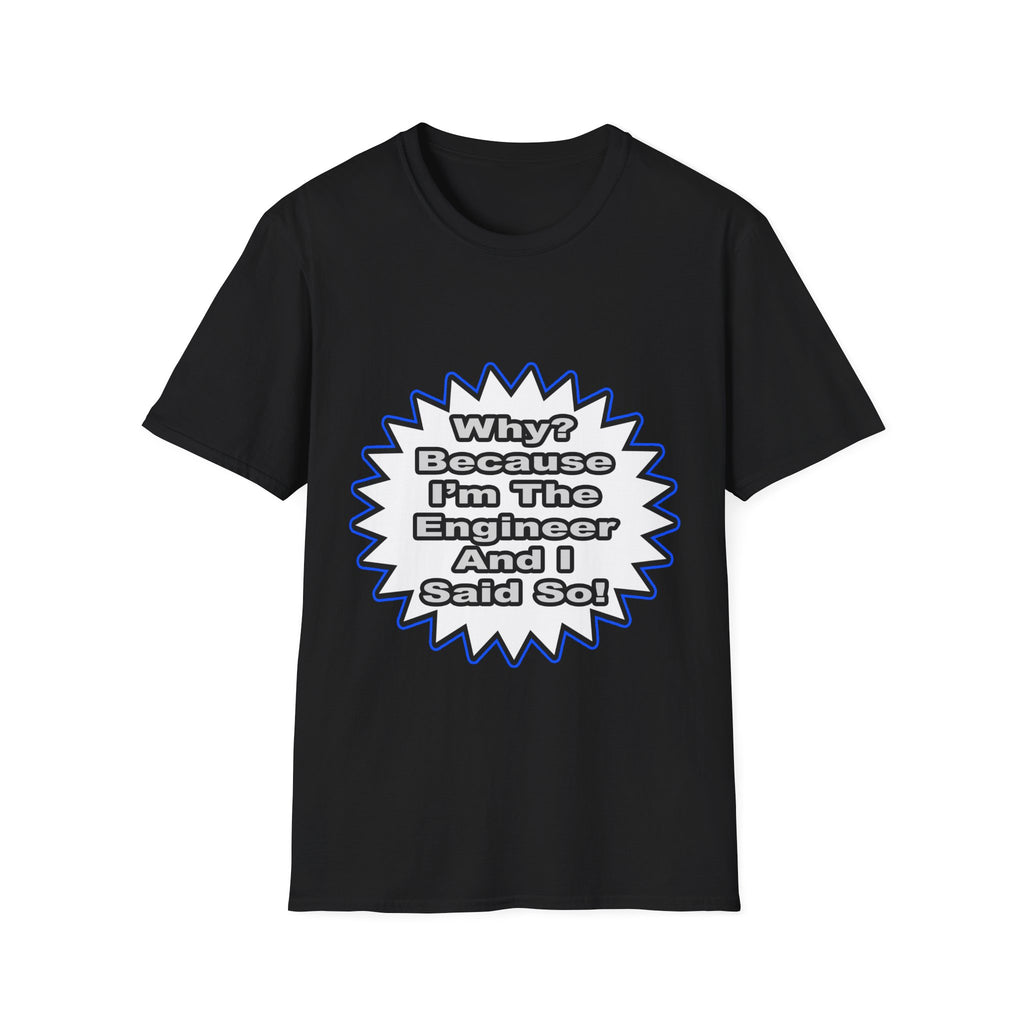 Engineer...Because I Said So - Unisex Softstyle T-Shirt