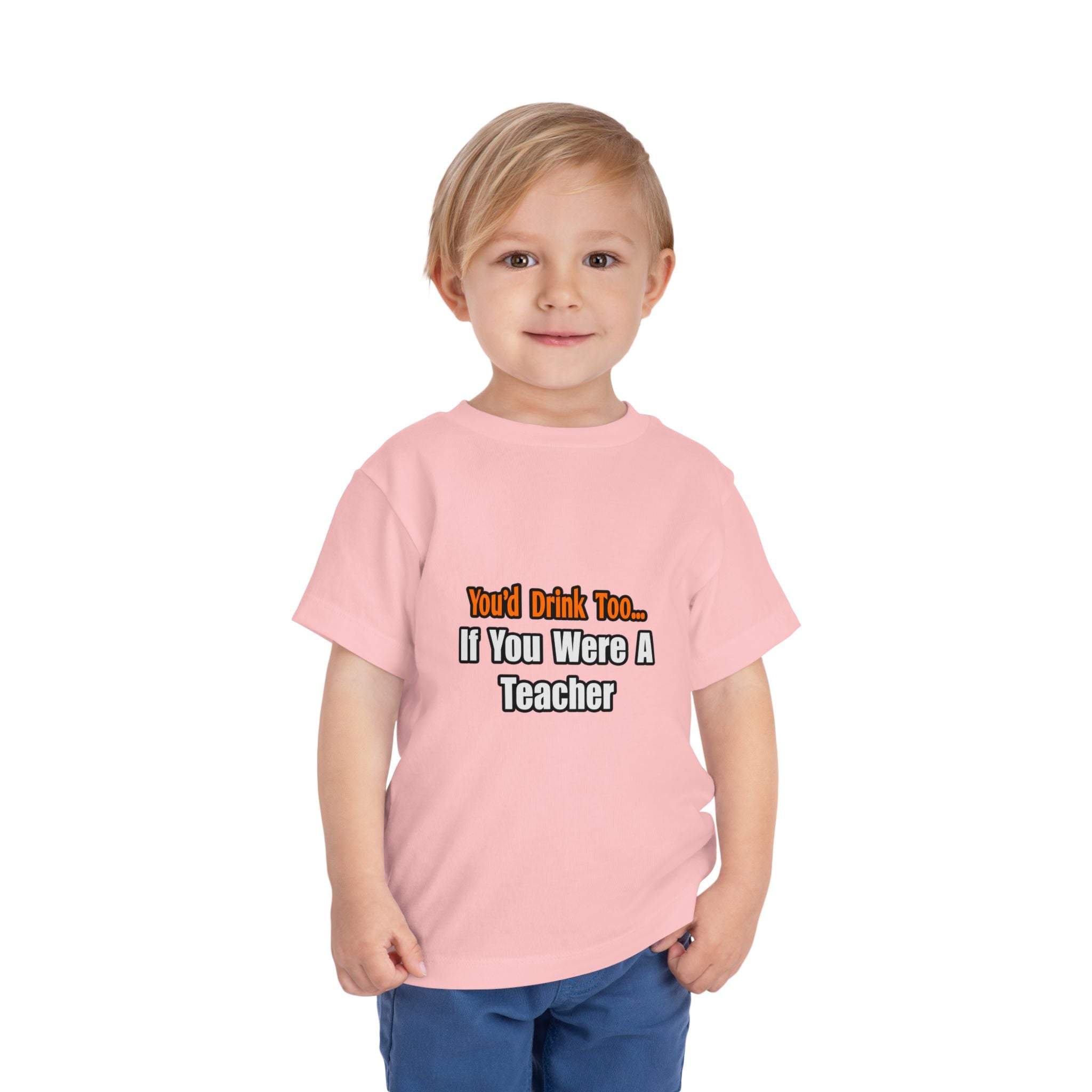 You'd Drink Too...Teacher - Toddler Short Sleeve Tee