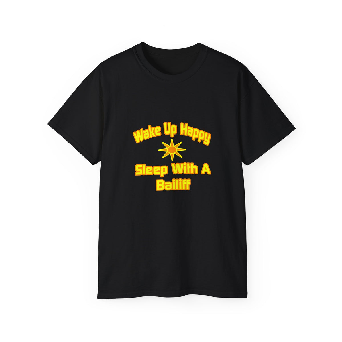 Wake Up Happy ... Sleep With a Bailiff - Unisex Ultra Cotton Tee