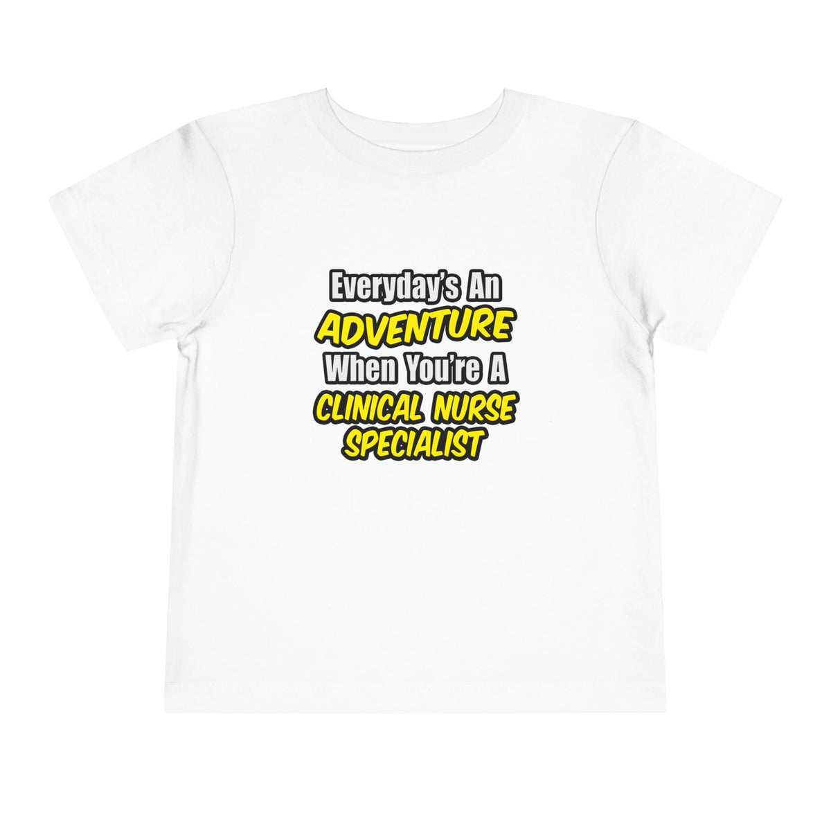 Everyday's An Adventure .. Clinical Nurse Specialist - Toddler Short Sleeve Tee