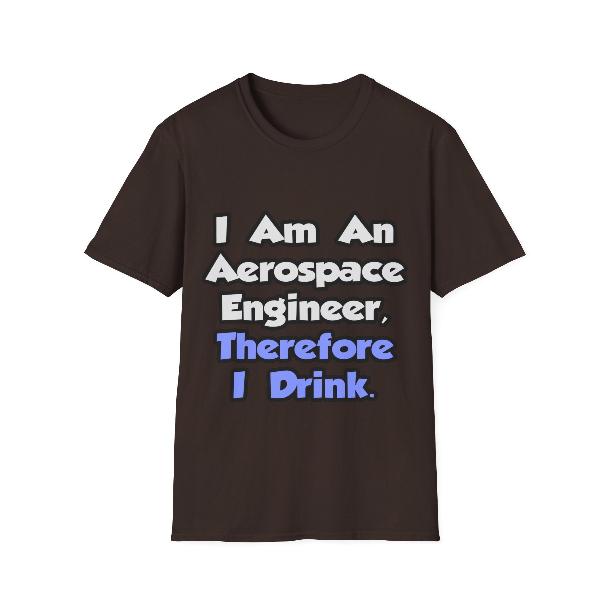 I Am An Aerospace Engineer, Therefore I Drink - Unisex Softstyle T-Shirt