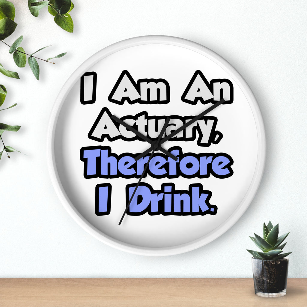 I Am An Actuary, Therefore I Drink - Wall Clock