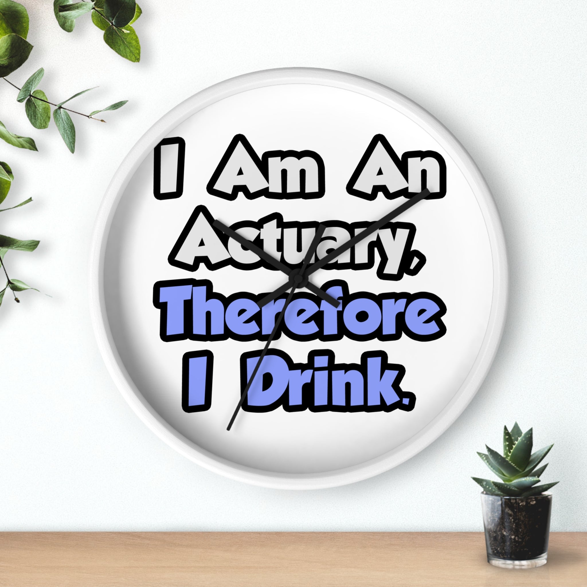 I Am An Actuary, Therefore I Drink - Wall Clock