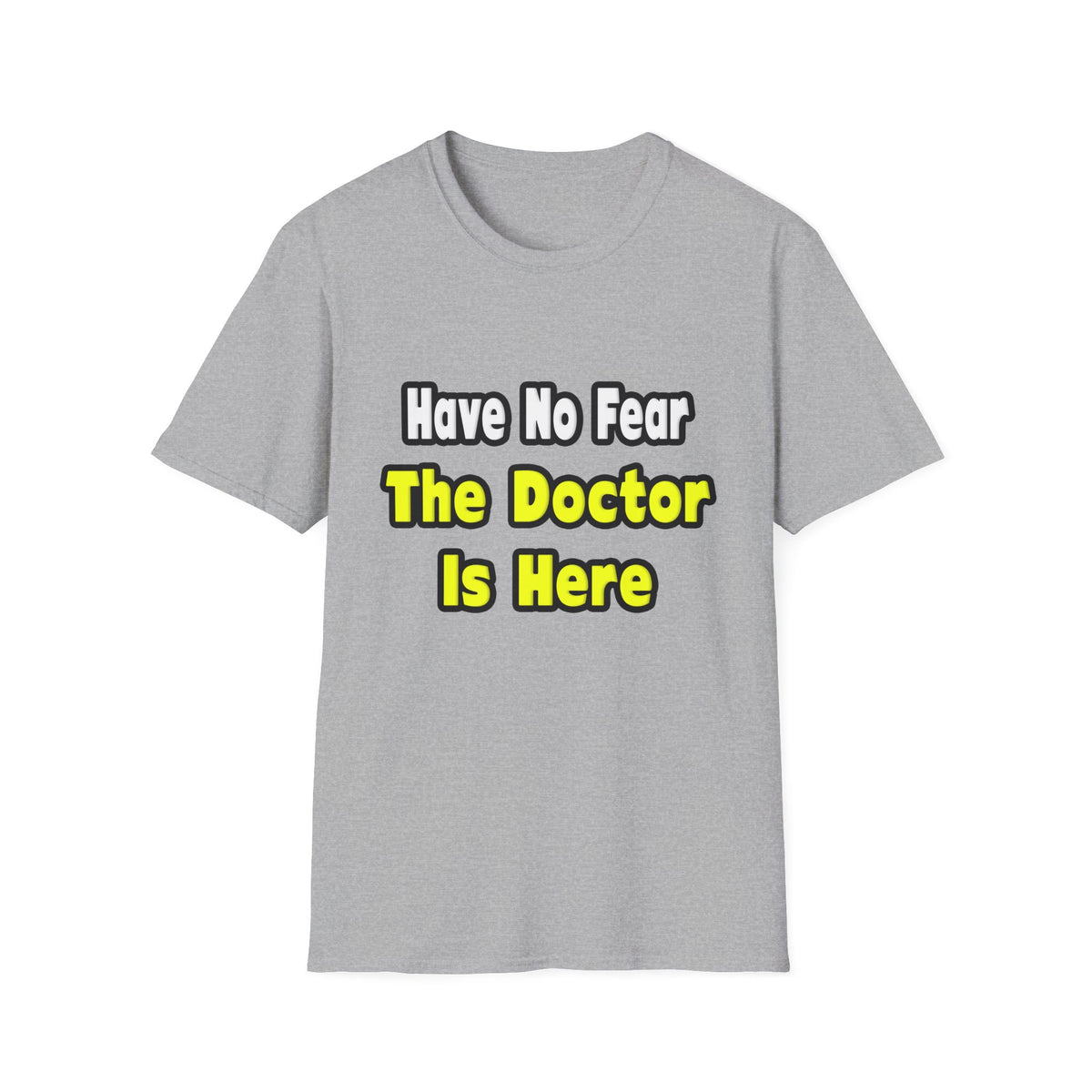 No Fear, The Doctor Is Here - Unisex Softstyle T-Shirt