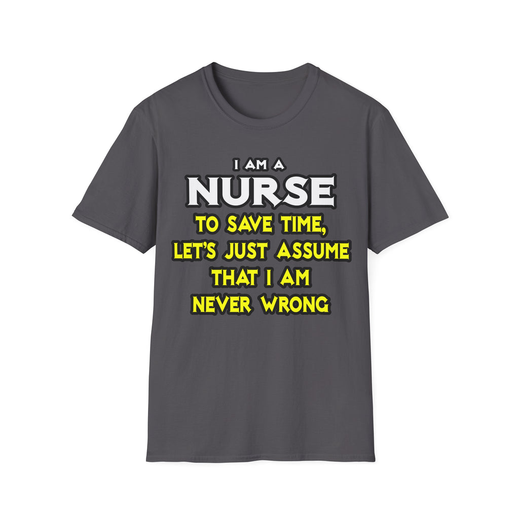 Nurse...Assume I Am Never Wrong - Unisex Softstyle T-Shirt