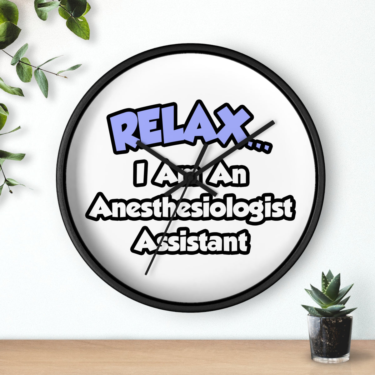 Relax .. I am an Anesthesiologist Assistant - Wall Clock