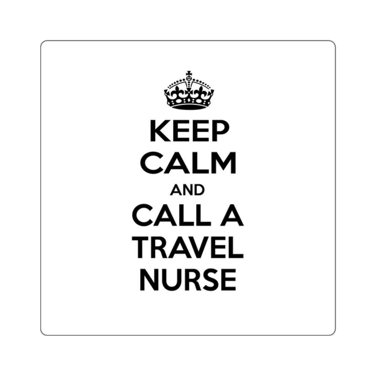 Keep Calm and Call a Travel Nurse - Square Stickers