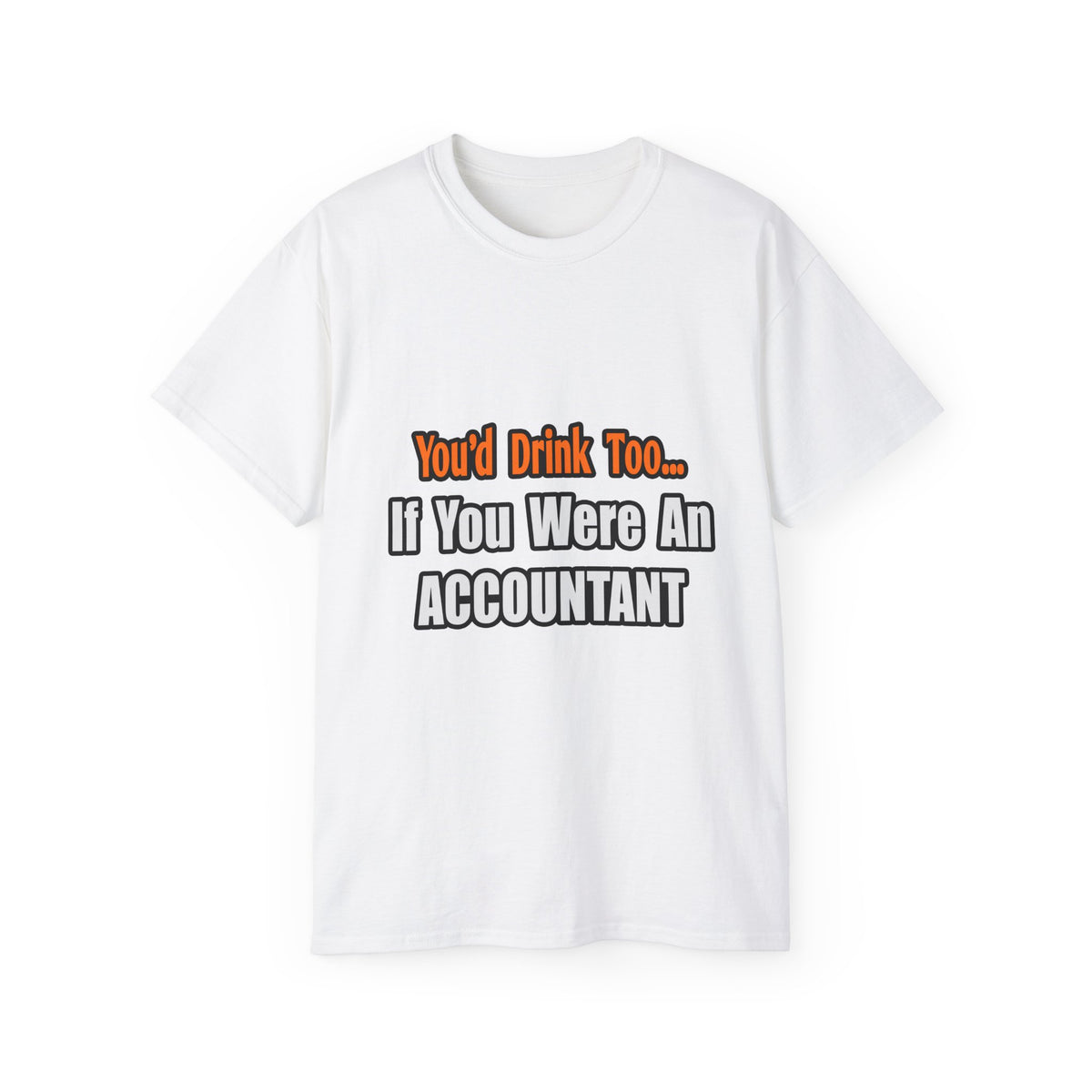 You'd Drink Too...Accountant - Unisex Ultra Cotton Tee