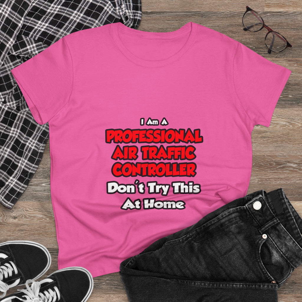 Professional Air Traffic Controller ... Don't Try - Women's Midweight Cotton Tee