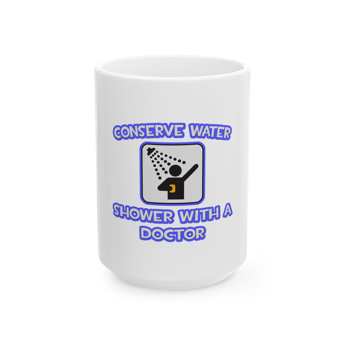 Conserve Water .. Shower With a Doctor - Ceramic Mug, (11oz, 15oz)