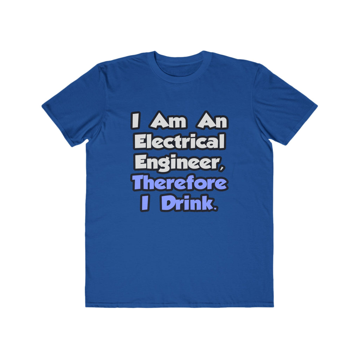 I Am An Electrical Engineer, Therefore I Drink - Men's Lightweight Fashion Tee