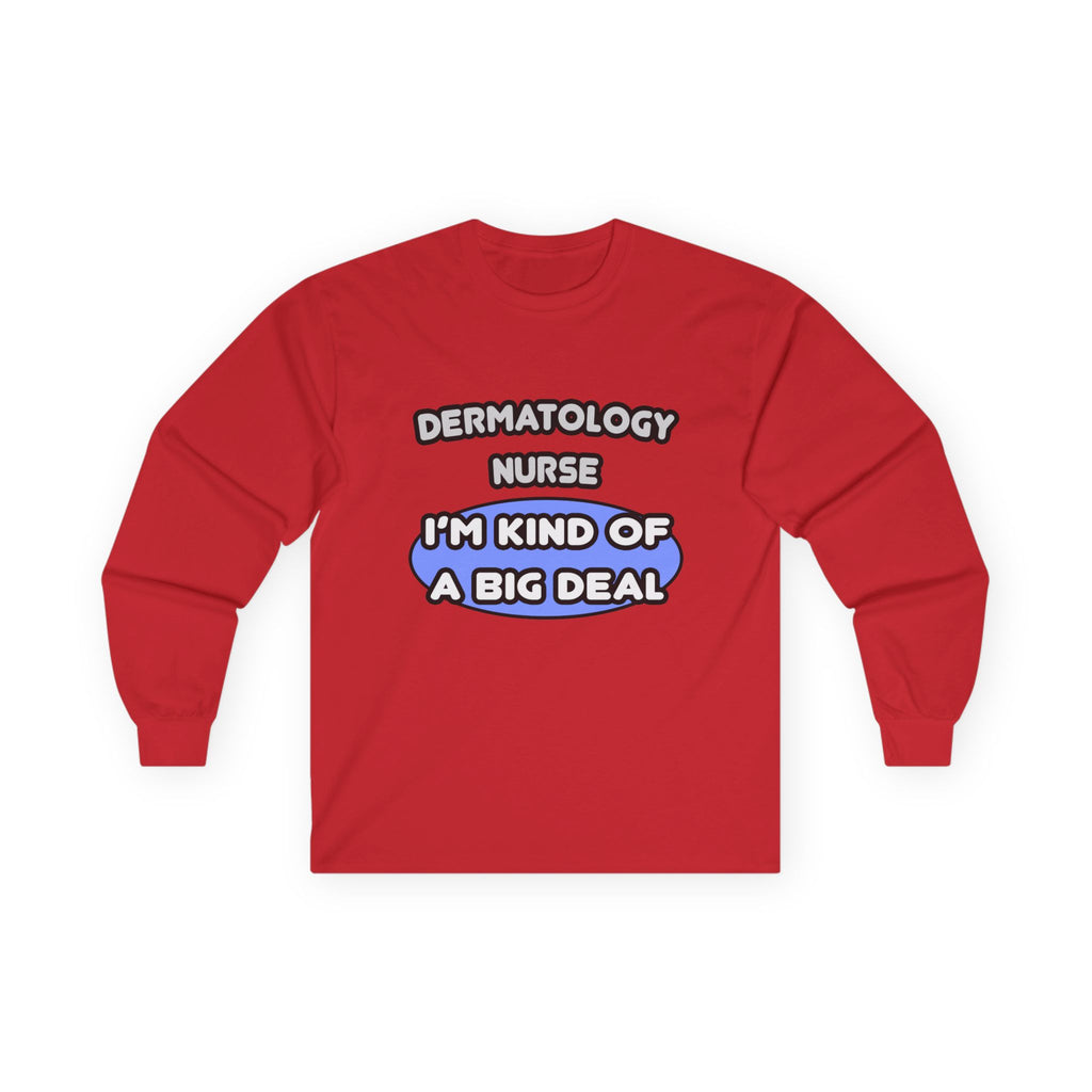 Dermatology Nurse ... I'm Kind of a Big Deal - Unisex Ultra Cotton Long Sleeve Tee