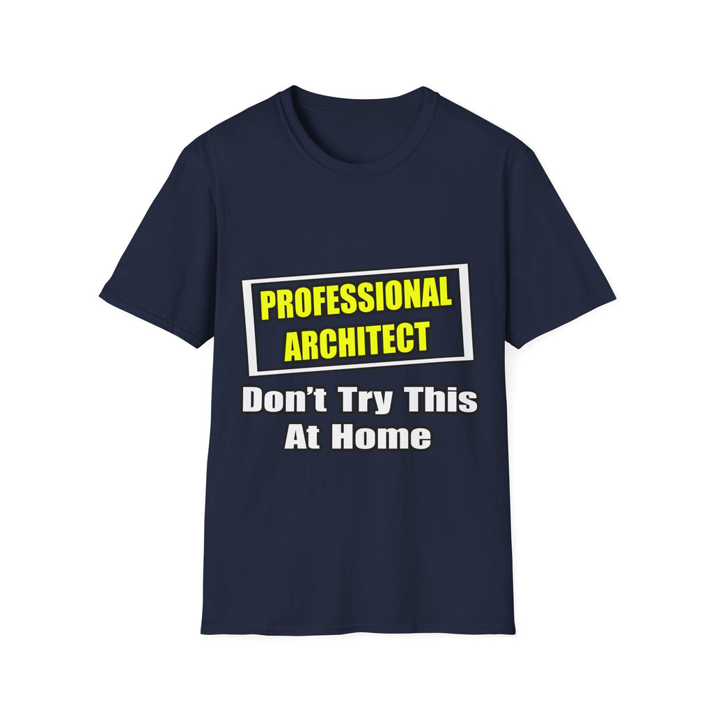 Professional Architect...Don't Try This At Home - Unisex Softstyle T-Shirt
