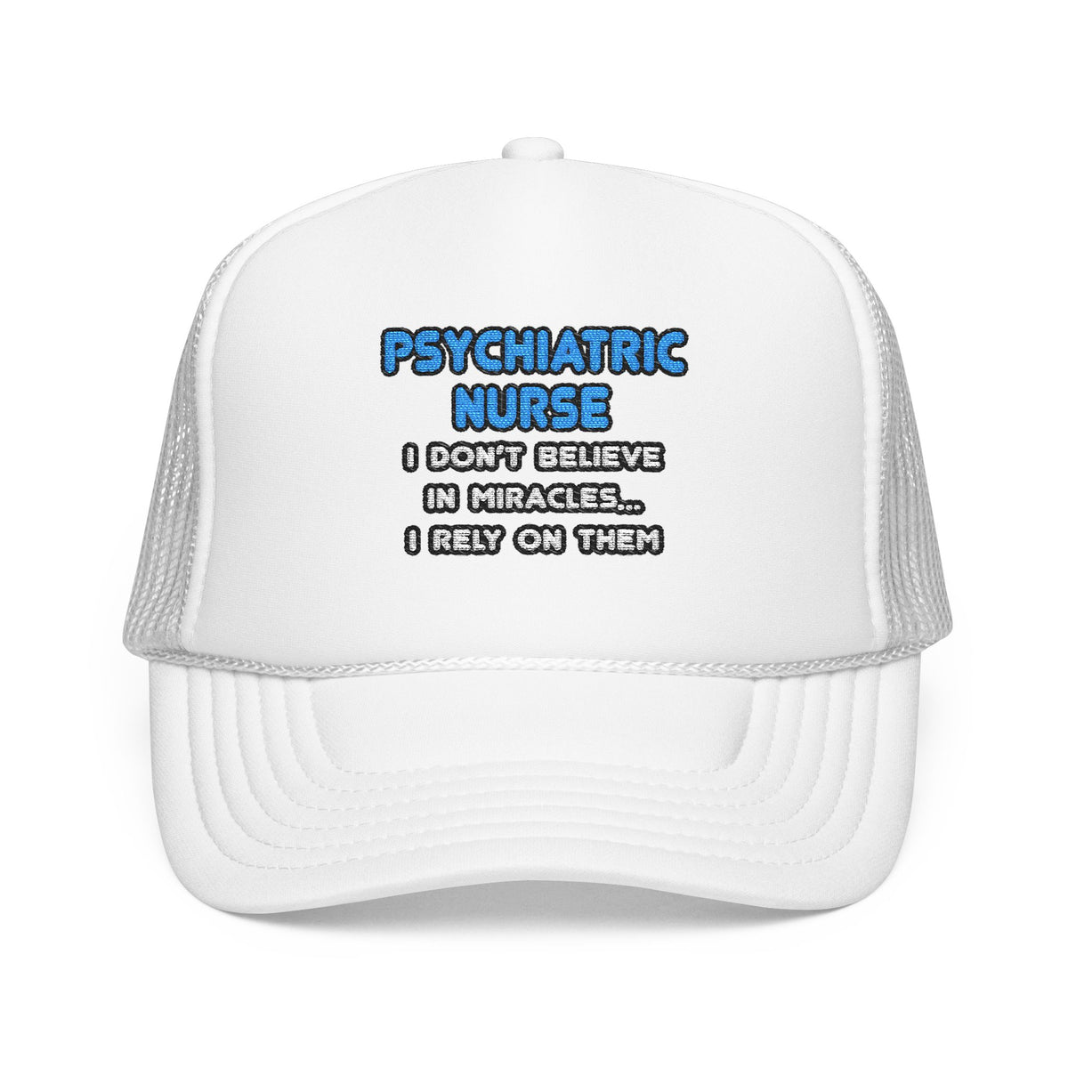 Miracles and Psychiatric Nurses - Foam Trucker Hat
