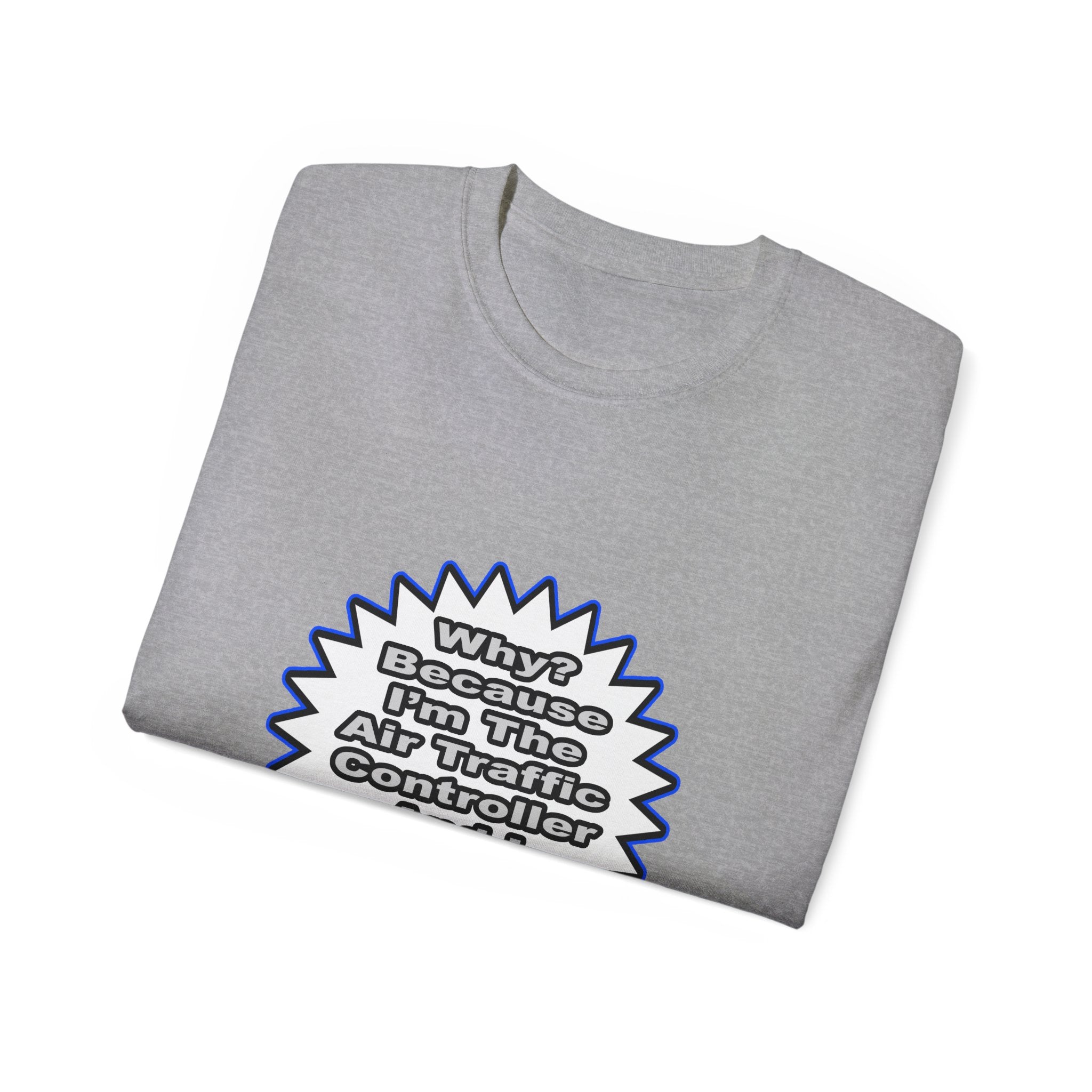 Air Traffic Controller...Because I Said So - Unisex Ultra Cotton Tee