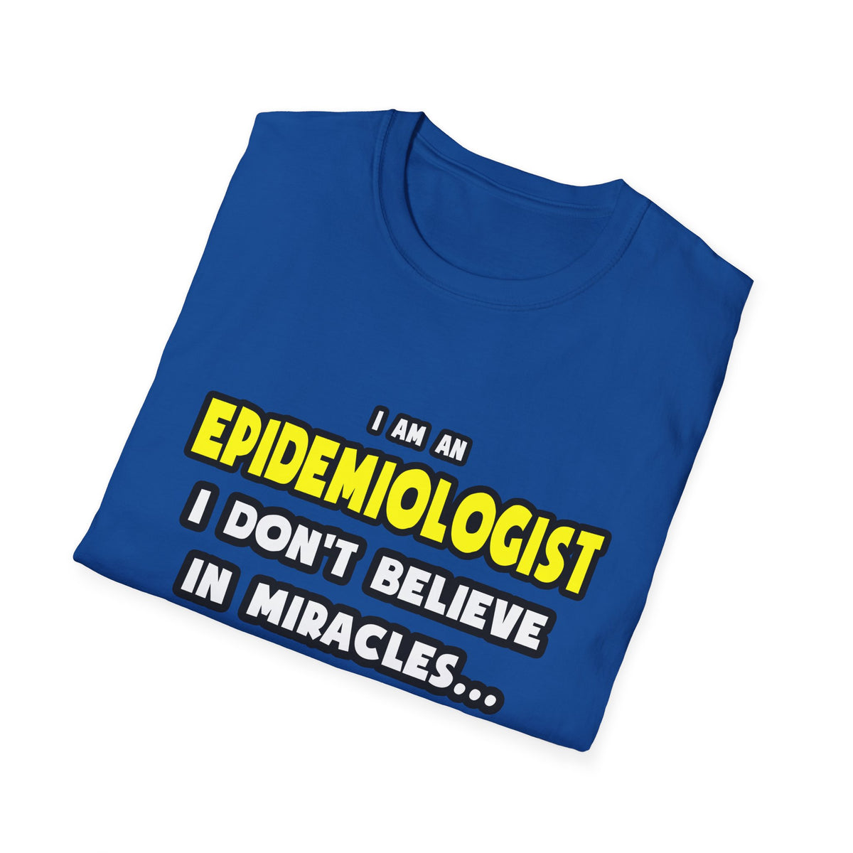 Miracles and Epidemiologists ... Funny - Unisex Softstyle T-Shirt
