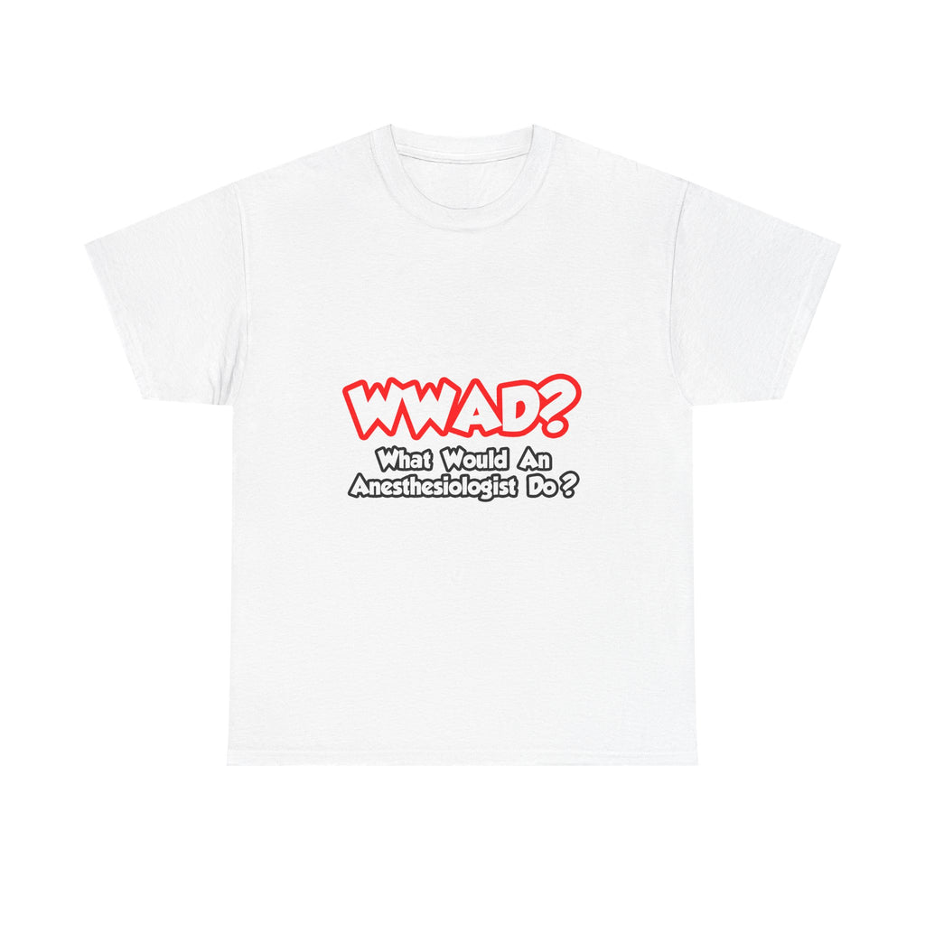 WWAD...What Would an Anesthesiologist Do - Unisex Heavy Cotton Tee
