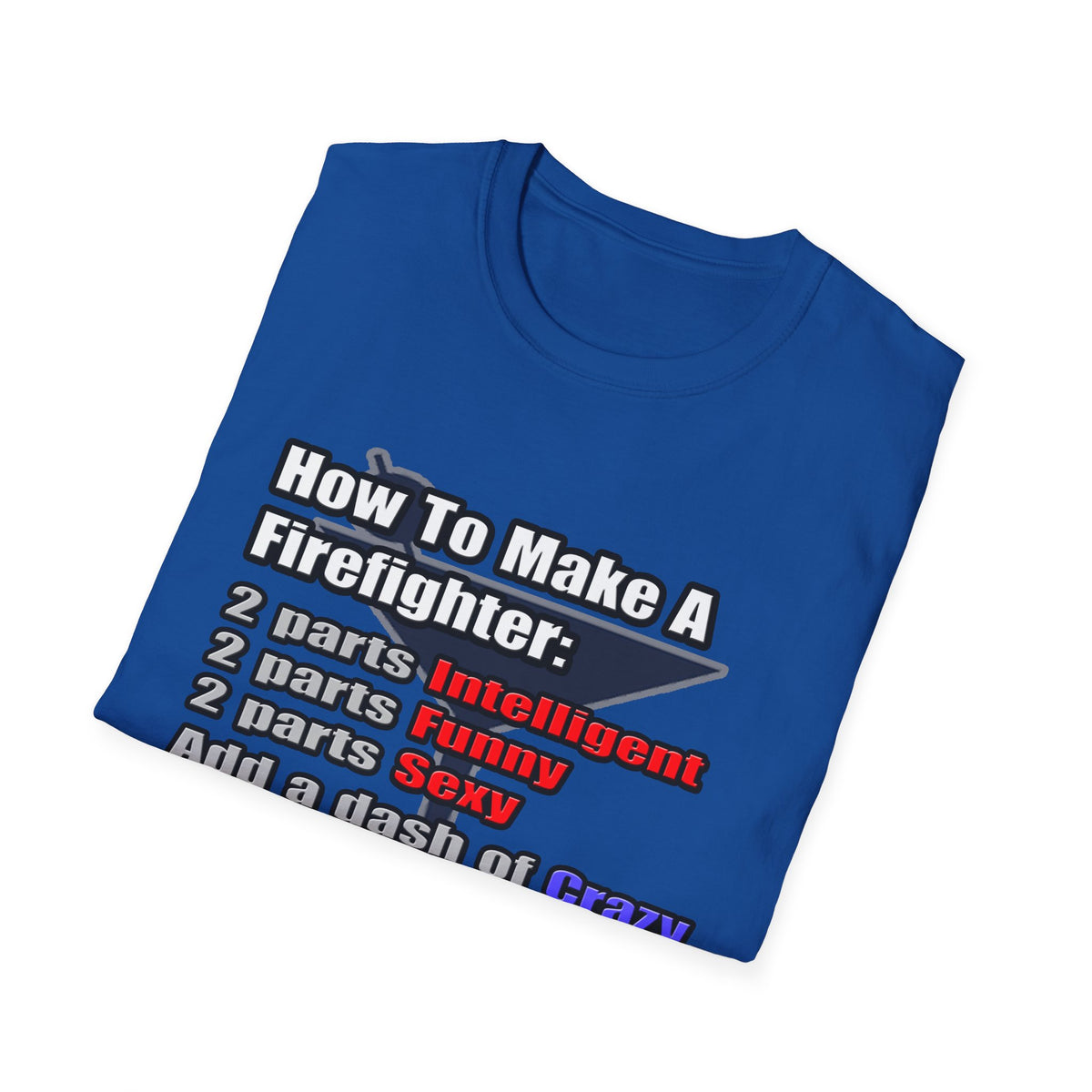 How To Make a Firefighter - Unisex Softstyle T-Shirt