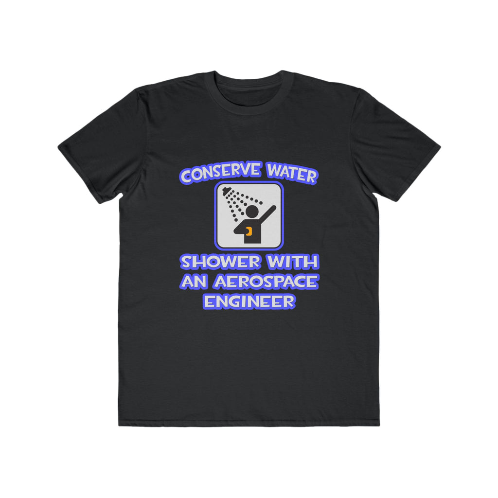 Conserve Water .. Shower With Aerospace Engineer - Men's Lightweight Fashion Tee
