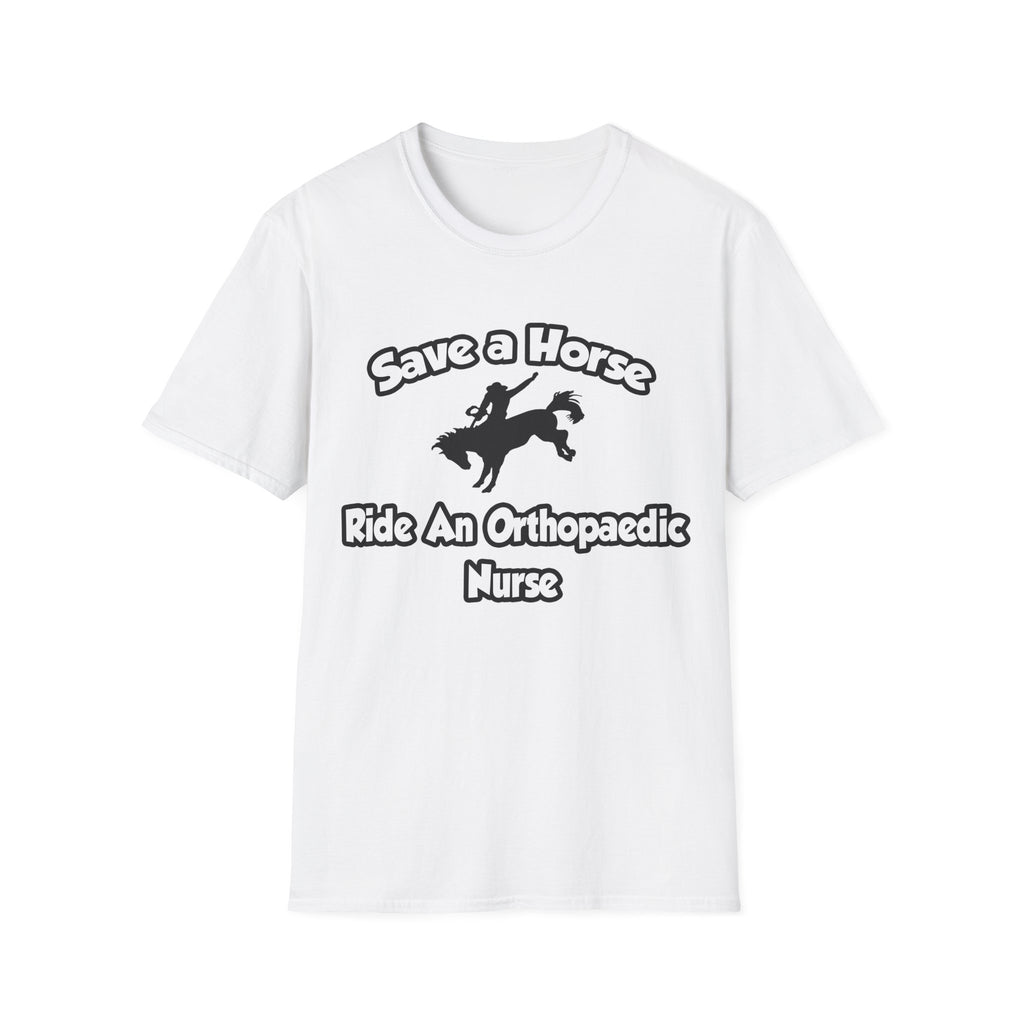 Save a Horse, Ride an Orthopaedic Nurse - Unisex Softstyle T-Shirt
