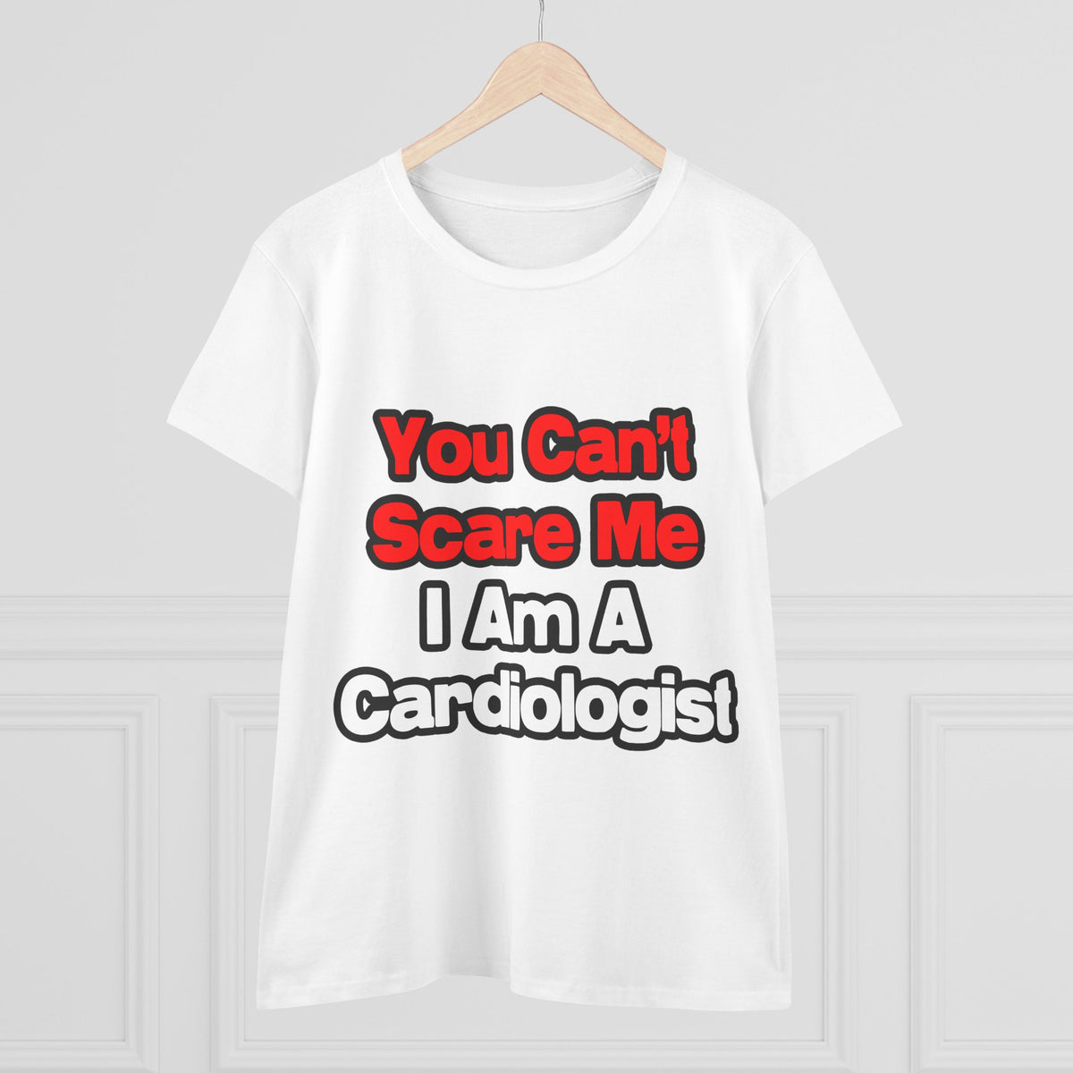 You Can't Scare Me...Cardiologist - Women's Midweight Cotton Tee
