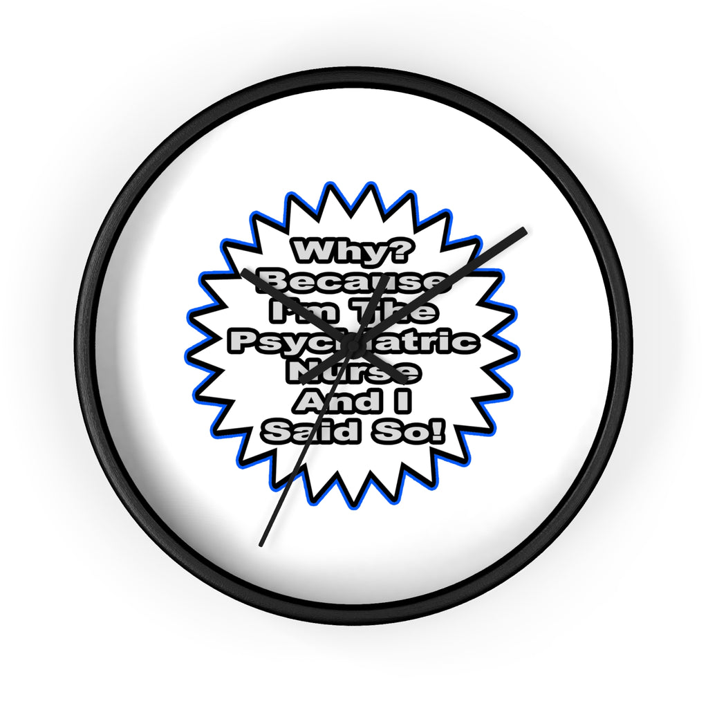 Psychiatric Nurse...Because I Said So - Wall Clock