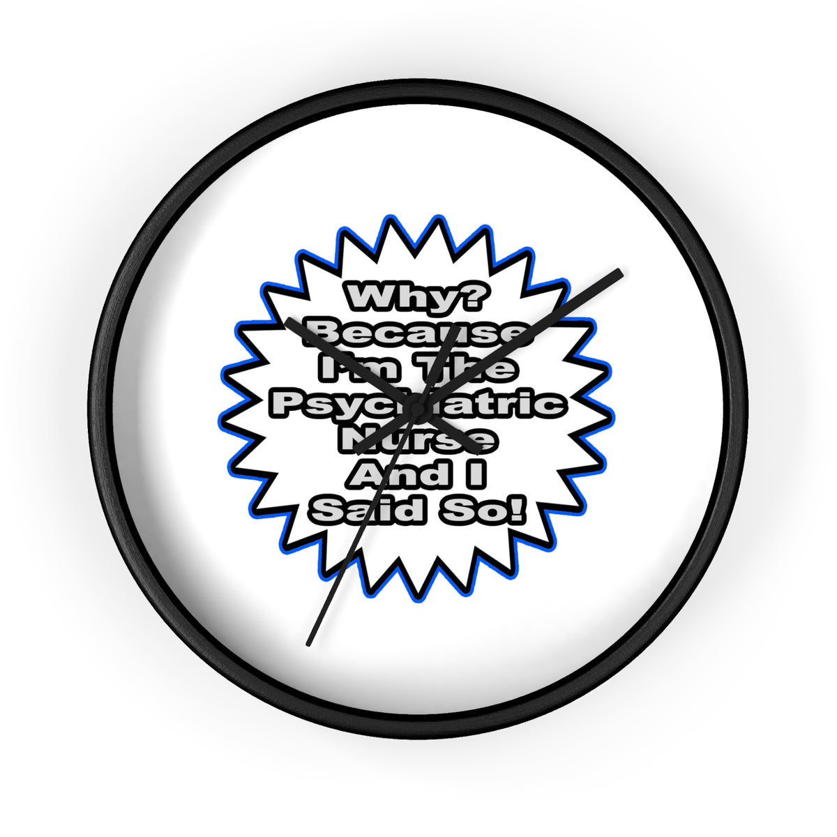 Psychiatric Nurse...Because I Said So - Wall Clock