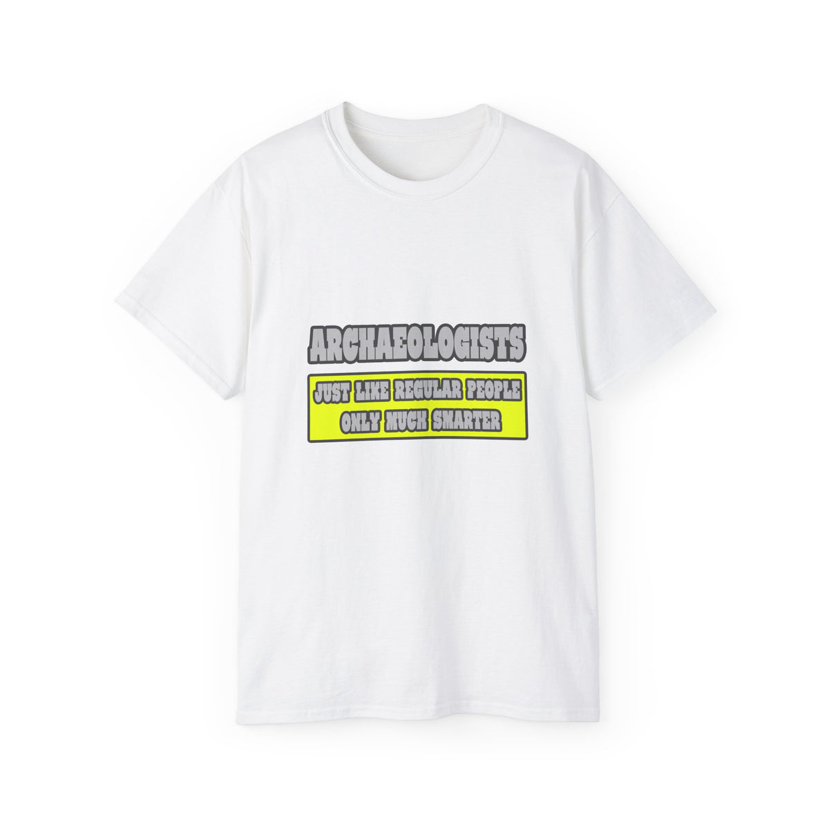Archaeologists...Much Smarter - Unisex Ultra Cotton Tee