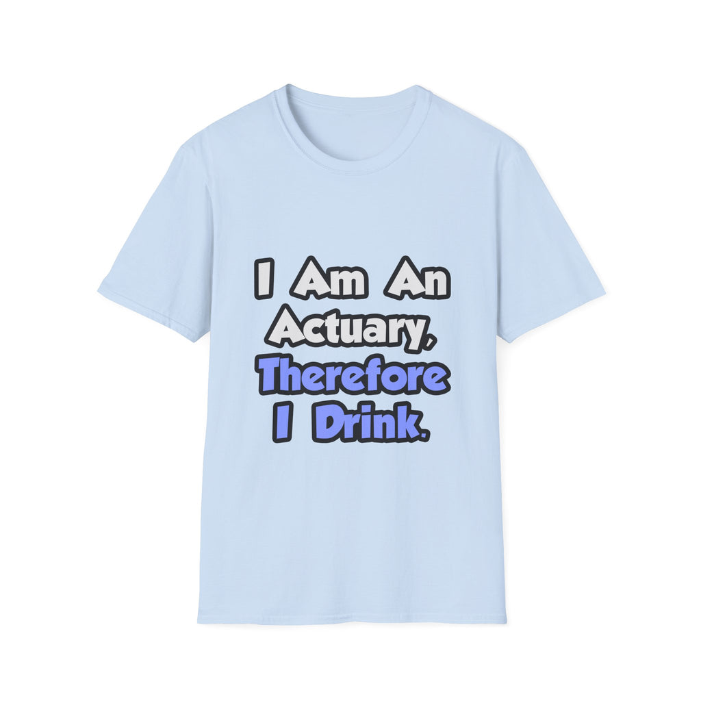 I Am An Actuary, Therefore I Drink - Unisex Softstyle T-Shirt