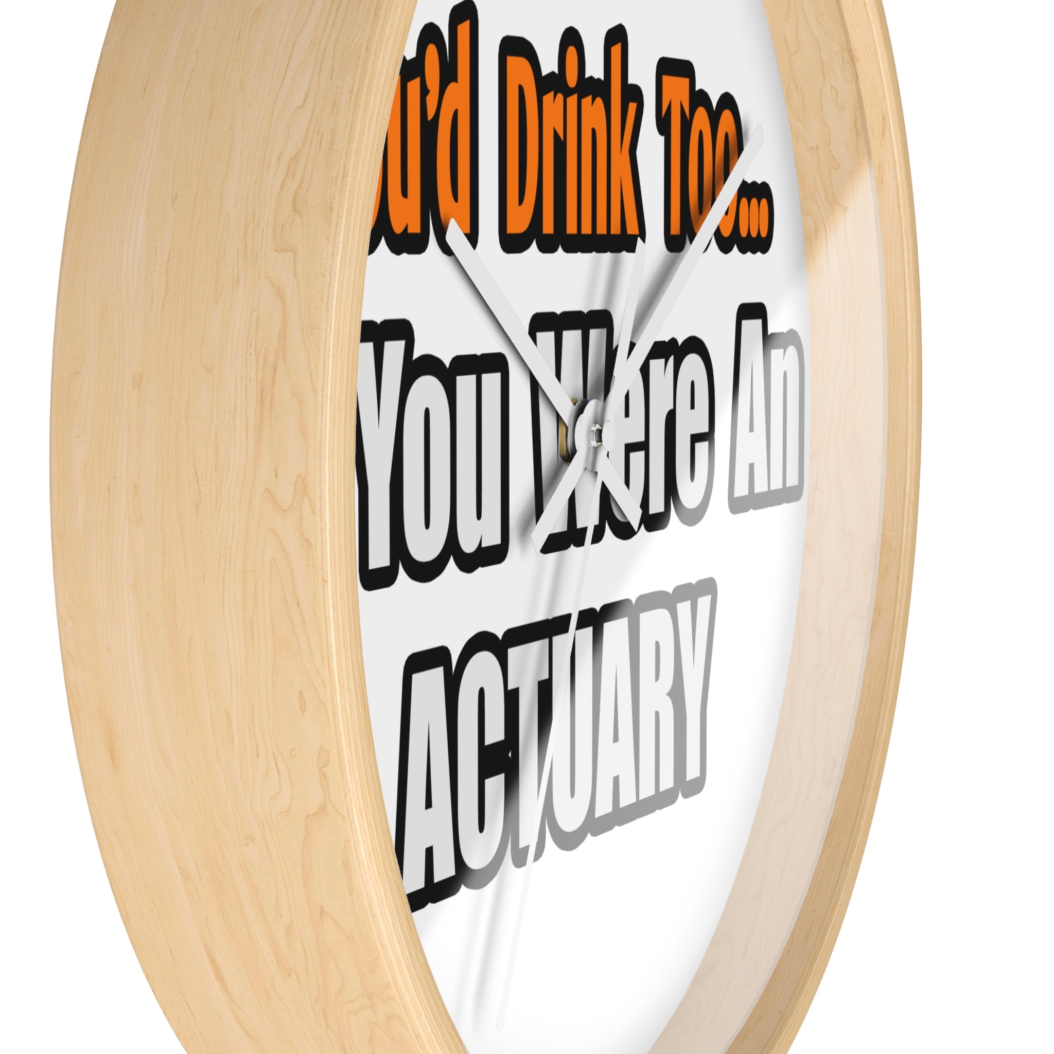 You'd Drink Too...Actuary - Wall Clock