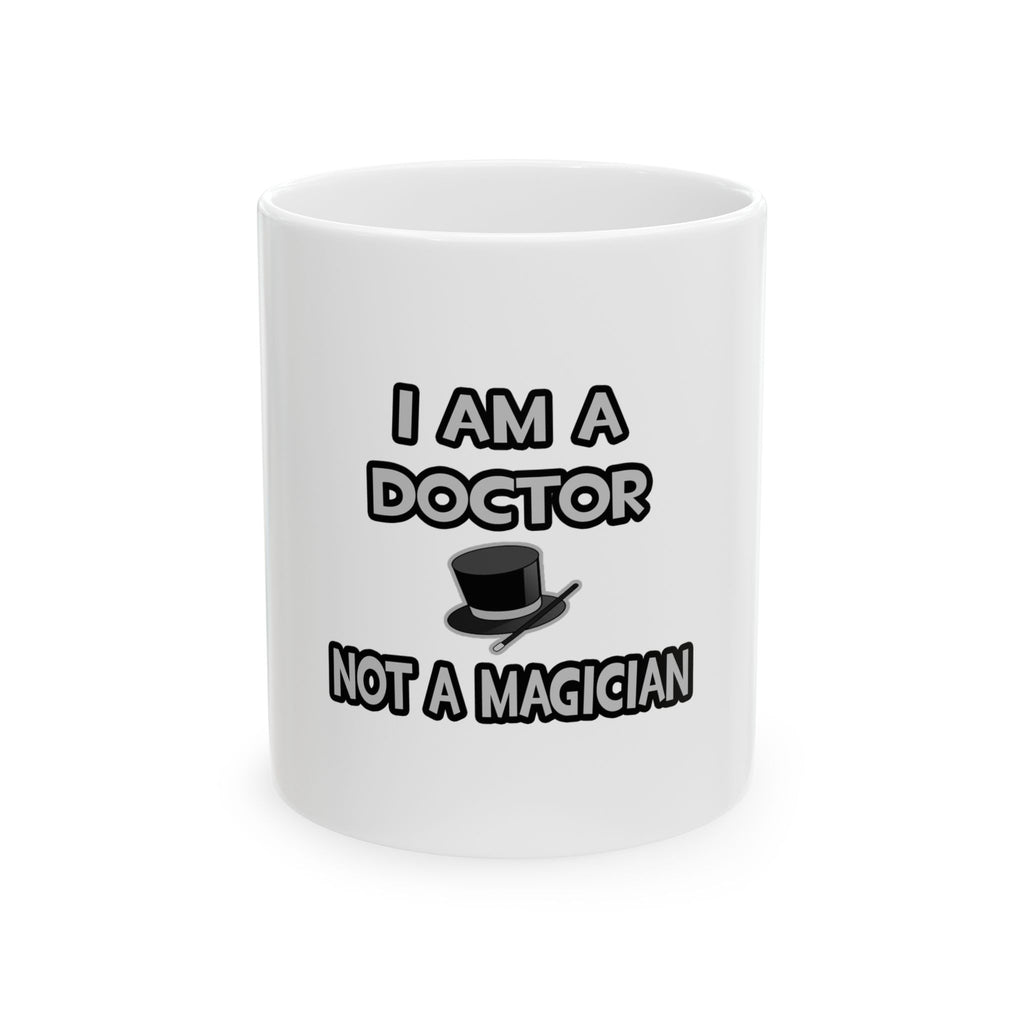 I Am A Doctor ... Not A Magician - Ceramic Mug, (11oz, 15oz)