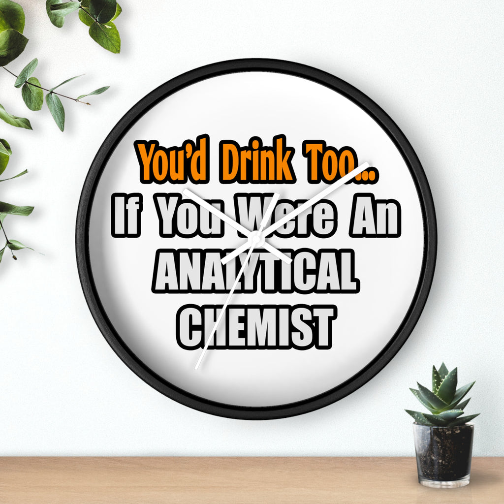 You'd Drink Too...Analytical Chemist - Wall Clock